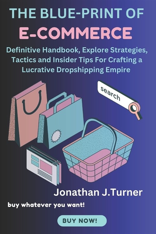 The Blue-Print of E-Commerce: Definitive Handbook, Explore Strategies, Tactics and Insider Tips For Crafting a Lucrative Dropshipping Empire (Paperback)