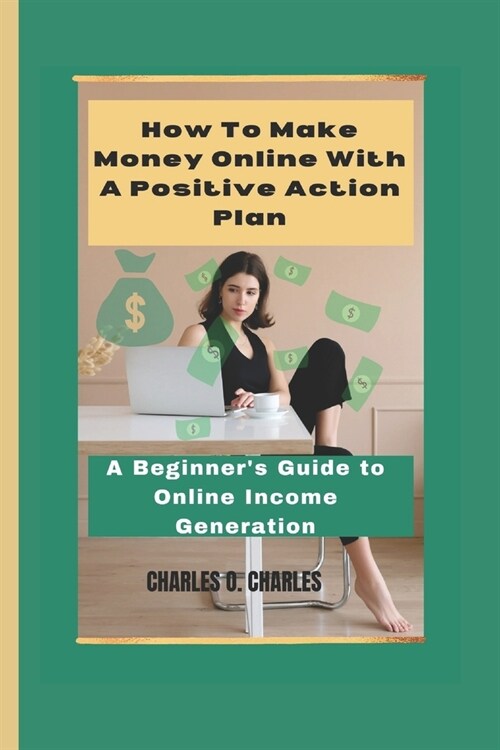 How To Make Money Online With a Positive Action Plan: A Beginners Guide to Online Income Generation (Paperback)