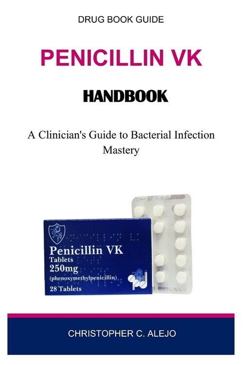 Penicillin VK Handbook: A Clinicians Guide to Bacterial Infection Mastery (Paperback)