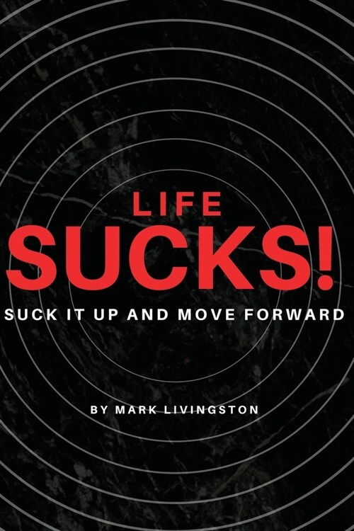 Life Sucks!: Suck It Up and Move Forward (Paperback)