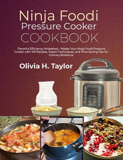 Ninja Foodi Pressure Cooker Cookbook: Flavorful Efficiency Unleashed - Master Your Ninja Foodi Pressure Cooker with 100 Recipes, Expert Techniques, an (Paperback)