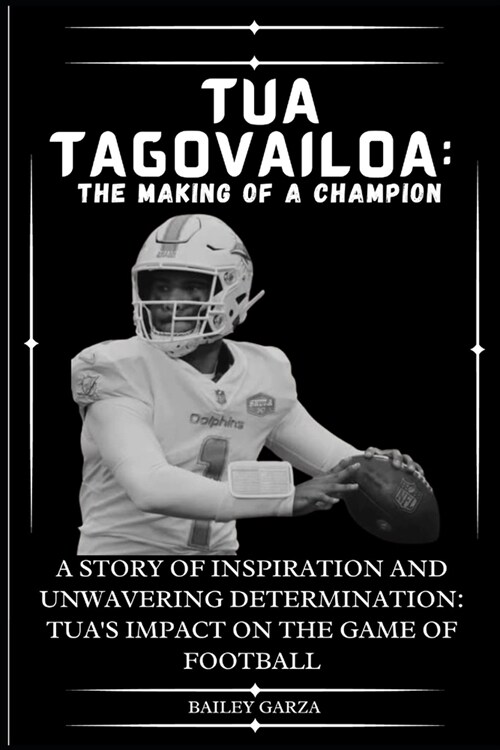 Tua Tagovailoa: The Making of a Champion : A Story of Inspiration and Unwavering Determination: Tuas Impact on the Game of Football (Paperback)