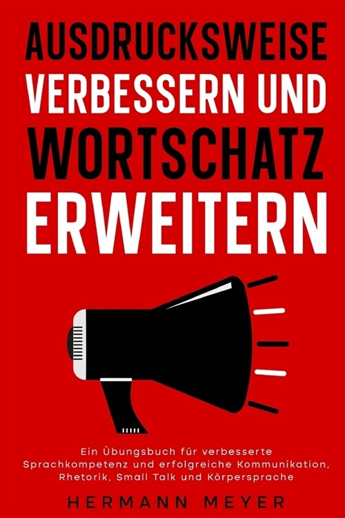 Ausdrucksweise Verbessern Und Wortschatz Erweitern: Ein ?ungsbuch f? verbesserte Sprachkompetenz und erfolgreiche Kommunikation, Rhetorik, Small Tal (Paperback)