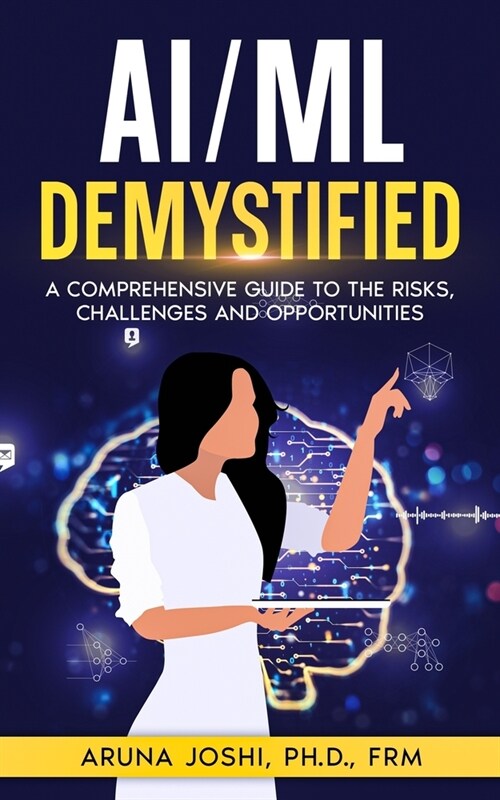 AI/ML Demystified: A Comprehensive Guide to the Risks, Challenges and Opportunities (Paperback)