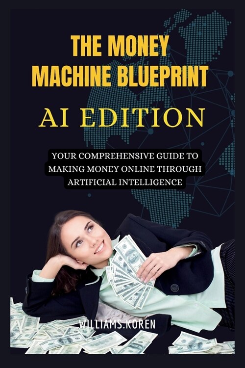 THE MONEY MACHINE BLUEPRINT; AI Edition: Your Comprehensive Guide to Making Money Online through Artificial Intelligence (Paperback)