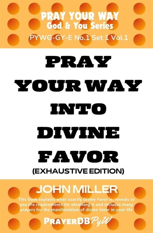 Pray Your Way Into Divine Favor (Exhaustive Edition) (Paperback)