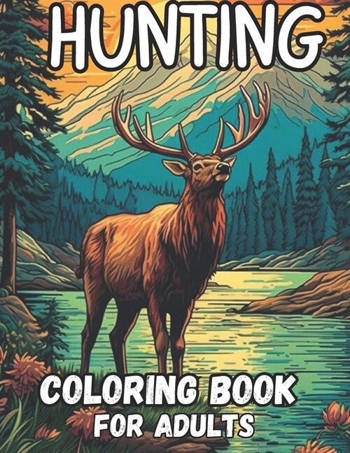 hunting coloring book for adults: 60 stunning coloring pages wolf, bear, elk, deer, turkey, rabbit, goose and much more relaxation and stress relief, (Paperback)