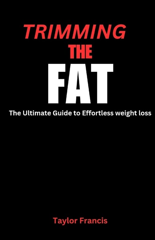 Trimming the Fat: The Ultimate Guide To Effortless weight loss (Paperback)