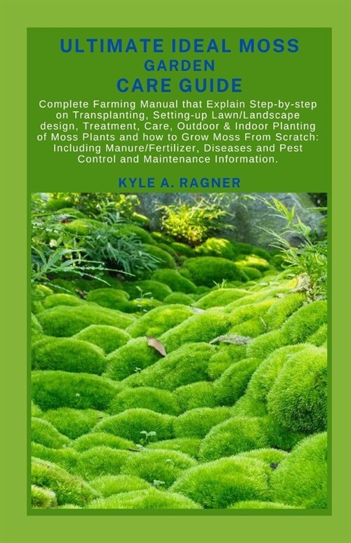 Ultimate Ideal Moss Garden Care Guide: Complete Farming Manual that Explain Step-by-step on Transplanting, Setting-up Lawn/Landscape design, Treatment (Paperback)