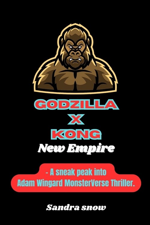 Godzilla x Kong: The New Empire: A sneak peak into Adam Wingard MonsterVerse Thriller. (Paperback)