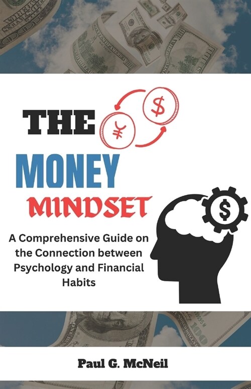 The Money Mindset: A Comprehensive Guide on the Connection between Psychology and Financial Habits (Paperback)