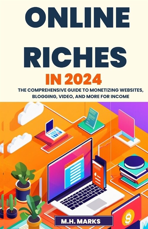Online Riches in 2024: The Comprehensive Guide to Monetizing Websites, Blogging, Video, and More for Income (Paperback)