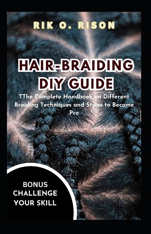 Hair-Braiding DIY Guide: The Complete Handbook on Different Braiding Techniques and Styles to Become Pro (Paperback)