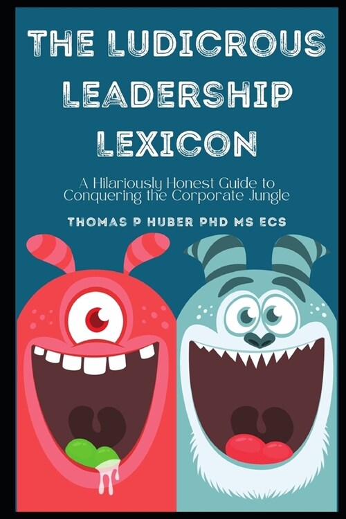 The Ludicrous Leadership Lexicon: A Hilariously Honest Guide to Conquering the Corporate Jungle (Paperback)