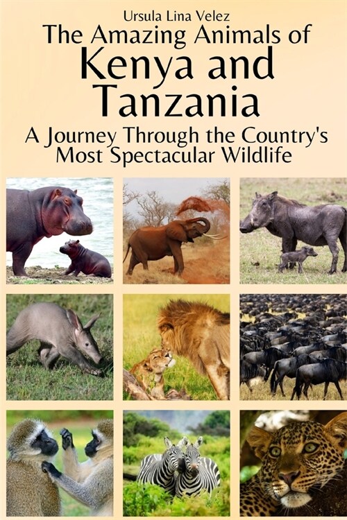 The Amazing Animals of Kenya and Tanzania: A Journey Through the Regions Most Spectacular Wildlife (Paperback)