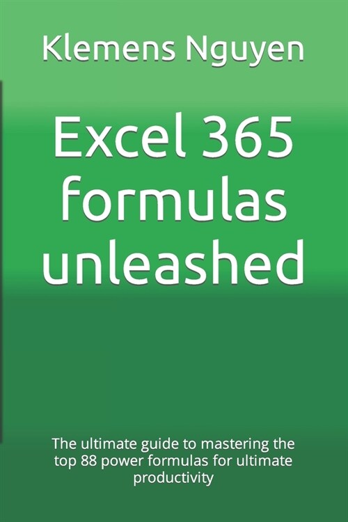 Excel 365 formulas unleashed: The ultimate guide to mastering the top 88 power formulas for ultimate productivity (Paperback)