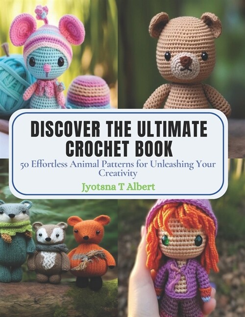 Discover the Ultimate Crochet Book: 50 Effortless Animal Patterns for Unleashing Your Creativity (Paperback)