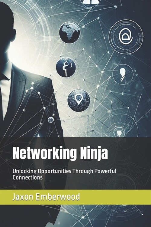 Networking Ninja: Unlocking Opportunities Through Powerful Connections (Paperback)