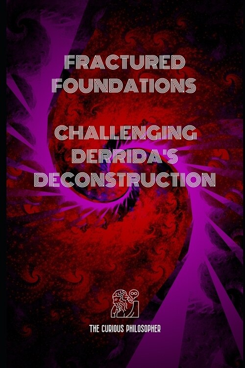 Fractured Foundations: Challenging Derridas Deconstruction (Paperback)