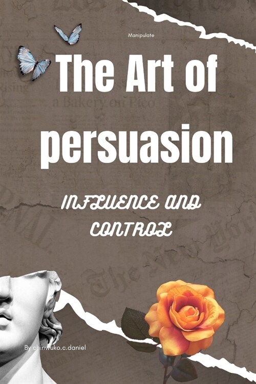 The art of persuasion: Unveiling Secrets to Influence and Control (Paperback)