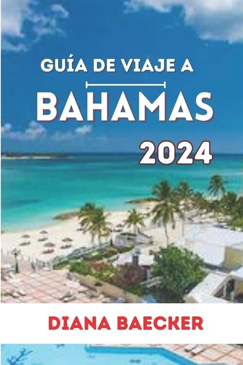 Gu? de Viaje a Bahamas 2024: Experimente las diversas maravillas de la isla de las Bahamas, la historia y los lugares m? bellos. (Paperback)