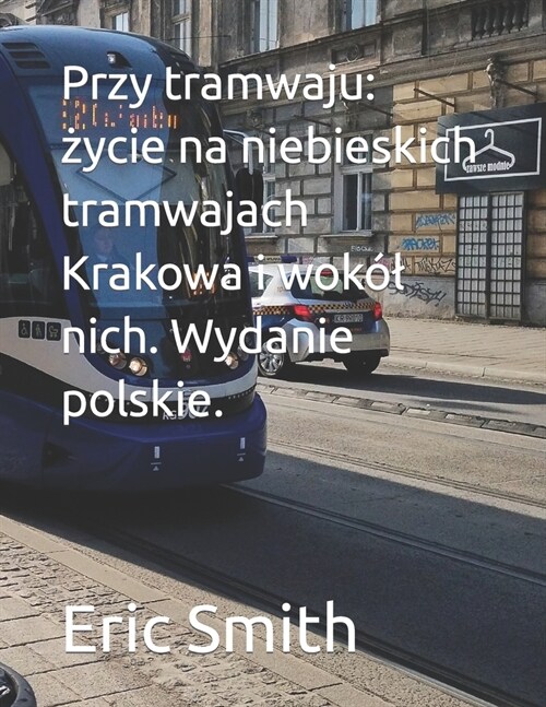 Przy tramwaju: życie na niebieskich tramwajach Krakowa i wok? nich. Wydanie polskie. (Paperback)