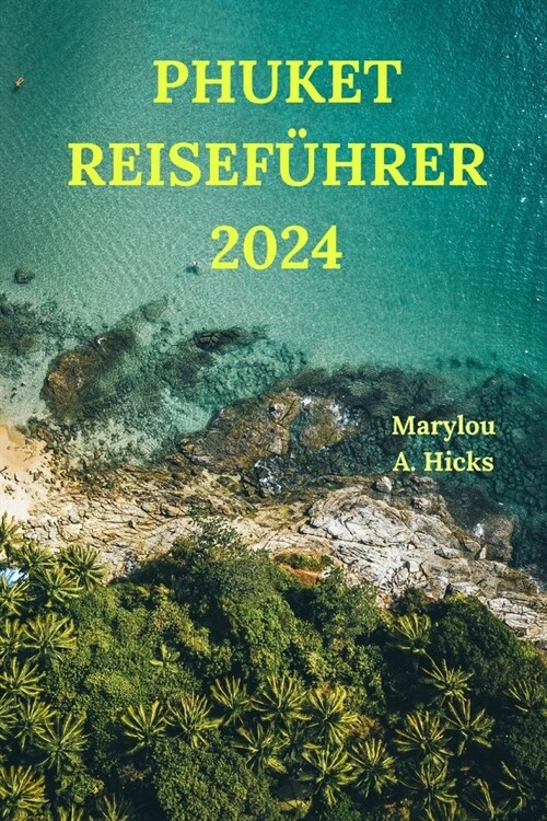 Phuket Reisef?rer 2024: Ihre Br?ke zu Thailands tropischem Paradies mit detaillierten Informationen zu Sehensw?digkeiten, abseits der ausget (Paperback)