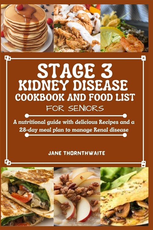 Stage 3 Kidney Disease Cookbook and Food List for Seniors: A nutritional guide with delicious Recipes and a 28-day meal plan to manage Renal disease (Paperback)