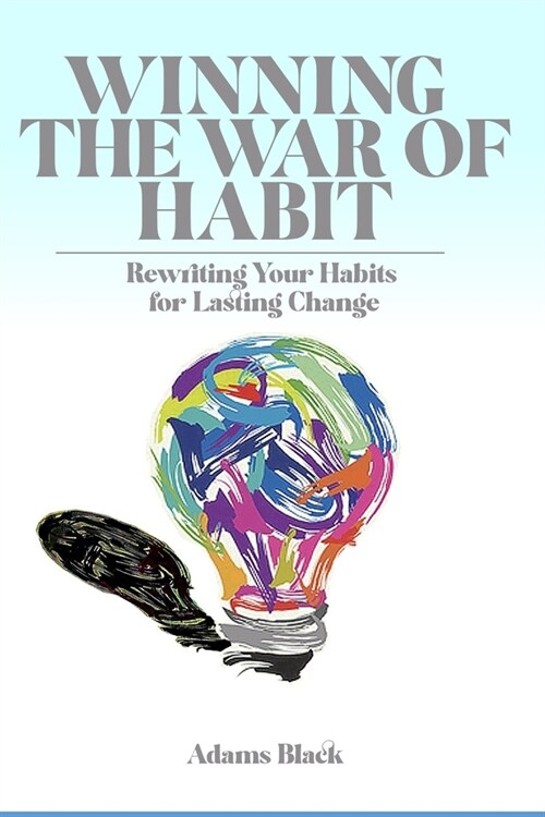 Winning the War of Habit: Rewriting Your Habits for Lasting Change (Paperback)