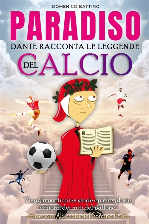 Paradiso, Dante racconta le Leggende del Calcio: Viaggio poetico tra storie epiche, glorie e trionfi dei miti del pallone attraverso gli occhi del Som (Paperback)