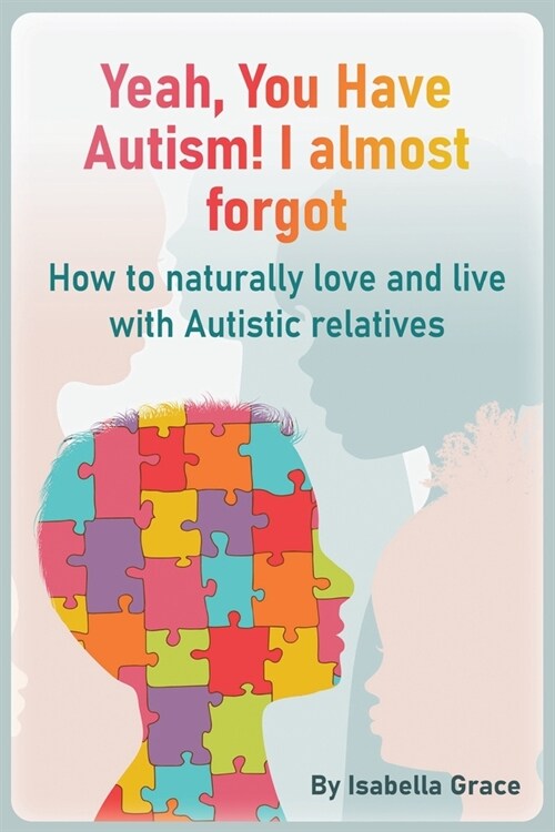 Yeah, You Have Autism! I almost forgot: How to naturally love and live with Autistic relatives (Paperback)