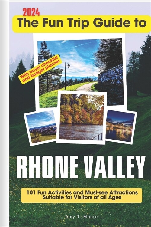 The Fun Trip Guide To Rhone Valley: 101 Fun Activities and Must-see Attractions Suitable for Visitors Of All Ages In Rhone Valley, France (Paperback)