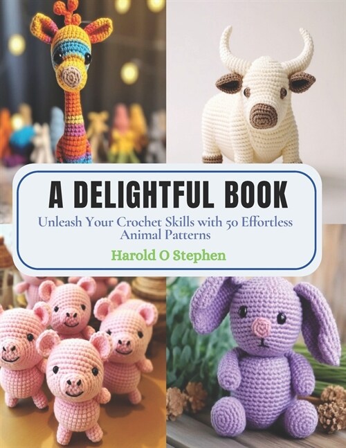 A Delightful Book: Unleash Your Crochet Skills with 50 Effortless Animal Patterns (Paperback)