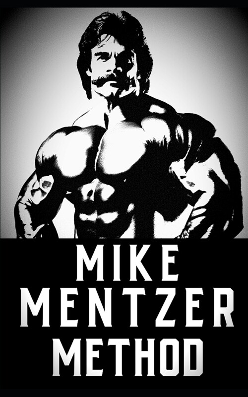 The Mike Mentzer Method: Mike Mentzer High-Intensity Training Principles (Paperback)