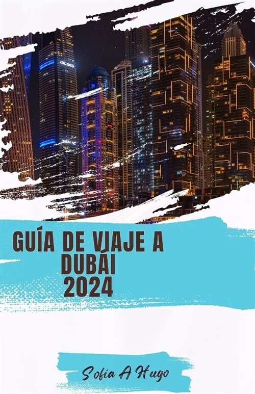 Gu? de Viaje a Dub? 2024: Una gu? actualizada para explorar hoteles, restaurantes, itinerarios, escenas culinarias y atracciones tur?ticas luj (Paperback)