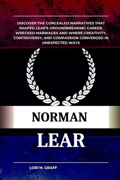 Norman Lear: Discover the concealed narratives that shaped Lears groundbreaking career, wrecked marriages and where creativity, co (Paperback)