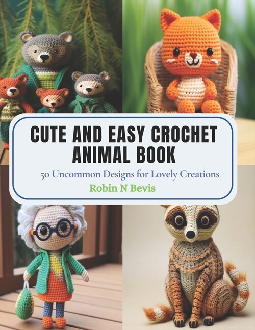 Cute and Easy Crochet Animal Book: 50 Uncommon Designs for Lovely Creations (Paperback)