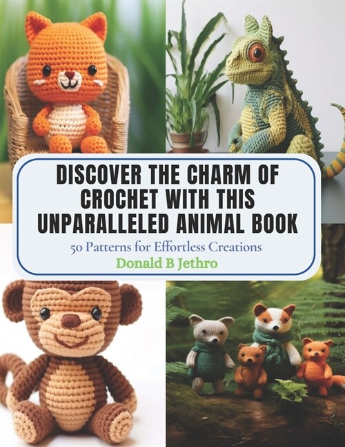 Discover the Charm of Crochet with this Unparalleled Animal Book: 50 Patterns for Effortless Creations (Paperback)