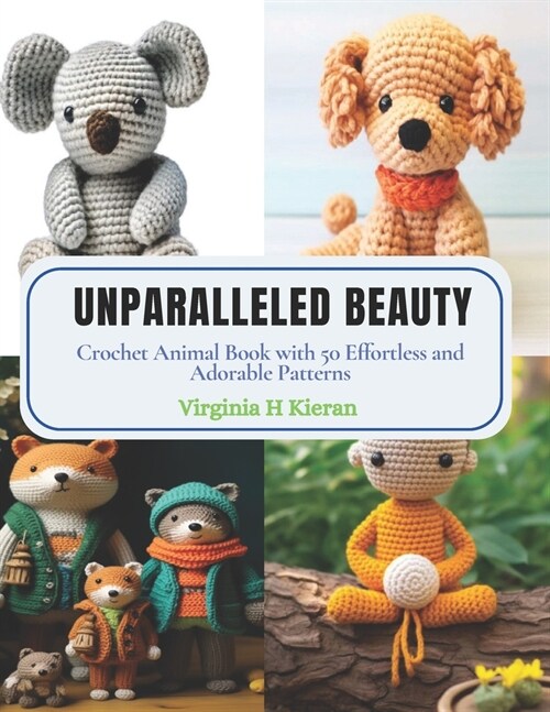Unparalleled Beauty: Crochet Animal Book with 50 Effortless and Adorable Patterns (Paperback)