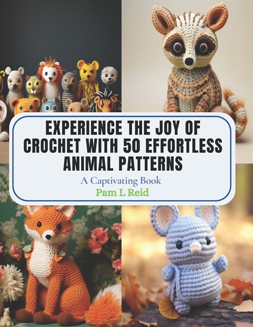 Experience the Joy of Crochet with 50 Effortless Animal Patterns: A Captivating Book (Paperback)