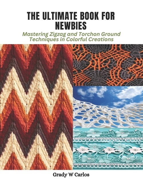 The Ultimate Book for Newbies: Mastering Zigzag and Torchon Ground Techniques in Colorful Creations (Paperback)