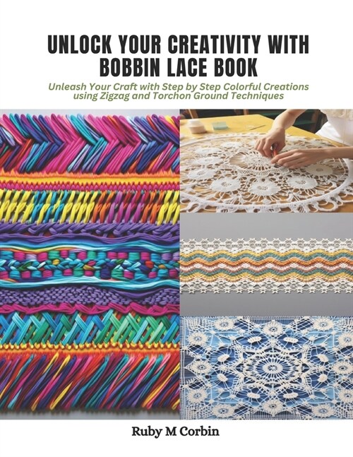 Unlock Your Creativity with Bobbin Lace Book: Unleash Your Craft with Step by Step Colorful Creations using Zigzag and Torchon Ground Techniques (Paperback)