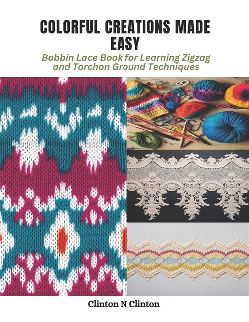 Colorful Creations Made Easy: Bobbin Lace Book for Learning Zigzag and Torchon Ground Techniques (Paperback)
