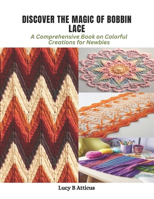 Discover the Magic of Bobbin Lace: A Comprehensive Book on Colorful Creations for Newbies (Paperback)