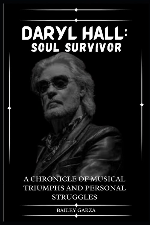 Daryl Hall: Soul Survivor Bailey Garza: A Chronicle of Musical Triumphs and Personal Struggles (Paperback)