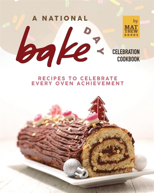 A National Bake Day Celebration Cookbook: Recipes to Celebrate Every Oven Achievement (Paperback)