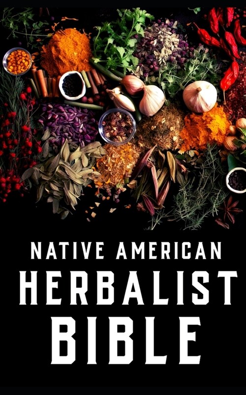 Native American Herbalist Bible: Native American herbal medicine theory (Paperback)