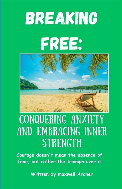Breaking Free: Conquering Anxiety And Embracing Inner Strength (Paperback)