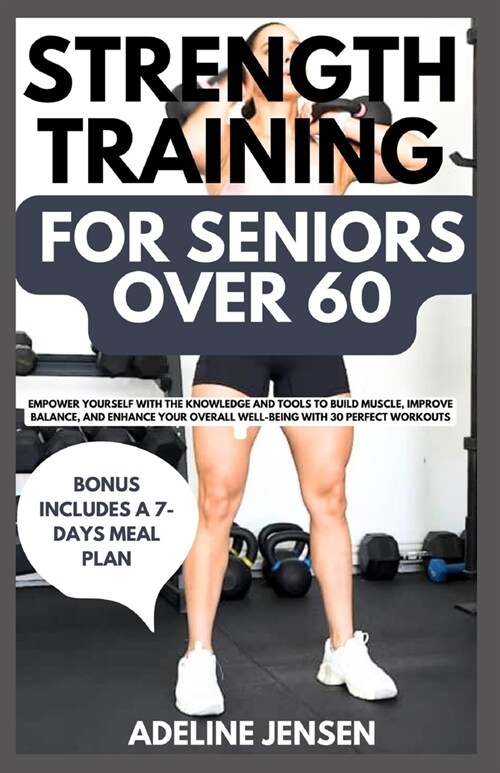 Strength Training for Seniors Over 60: Empower Yourself with The Knowledge and Tools to Build Muscle, Improve Balance, And Enhance Your Overall Well-B (Paperback)