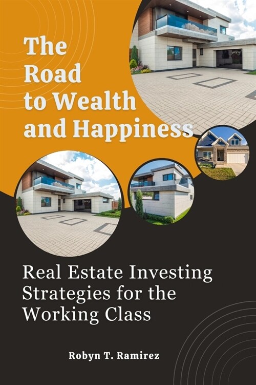 The Road to Wealth and Happiness: Real Estate Investing Strategies for The Working Class (Paperback)